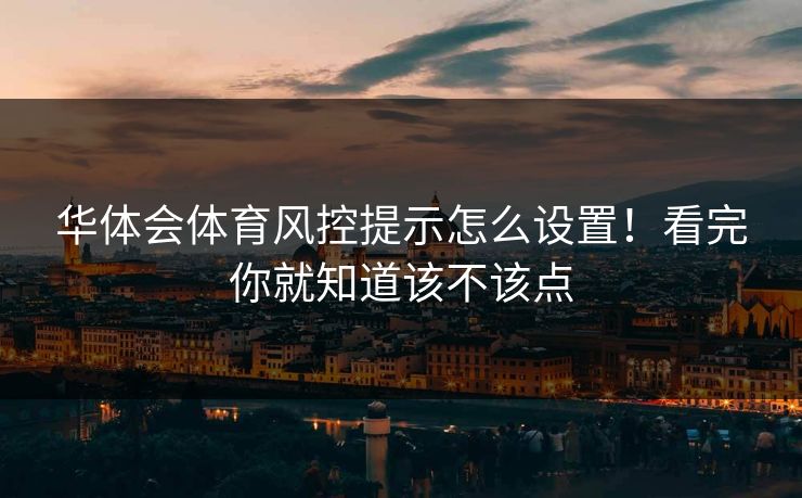 华体会体育风控提示怎么设置！看完你就知道该不该点